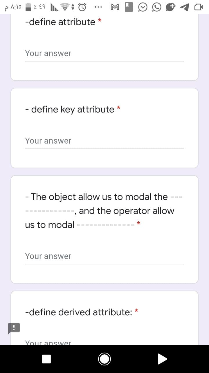 p A:10
% E9
M
-define attribute *
Your answer
- define key attribute
Your answer
- The object allow us to modal the
and the operator allow
us to modal
Your answer
-define derived attribute:
*
Your anSwer
