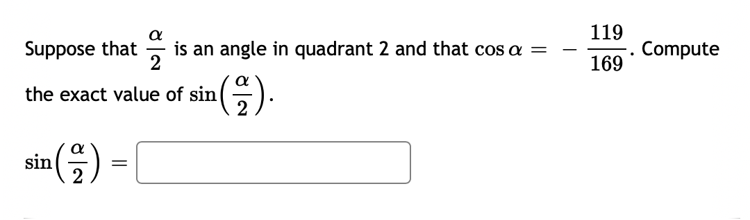 a
119
Suppose that
is an angle in quadrant 2 and that cos a =
Compute
169
m().
the exact value of sin
() =
sin
