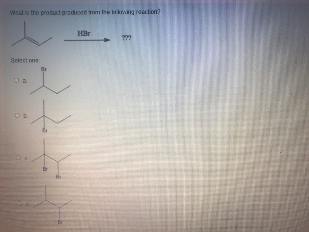 What is the product produced from the following reaction?
HBr
2??
Select one:
Br
O a.
Ob.
Br
O C.
Br
Br
Br
