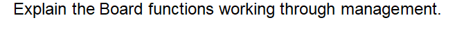 Explain the Board functions working through management.
