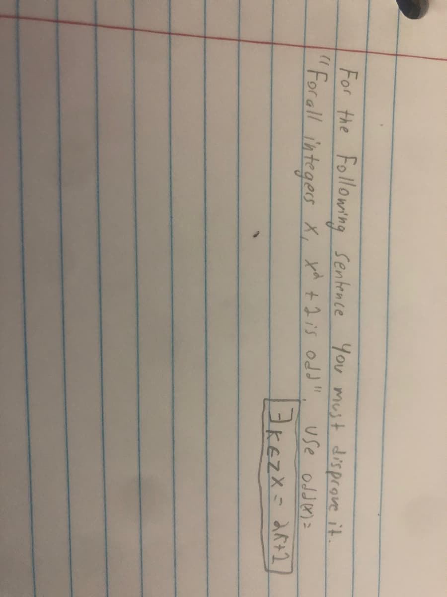 For the Following sentence you must disprove it.
"For all integes X, xd +2is od"
use odder=
