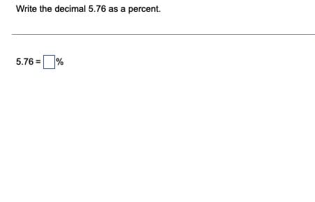 Write the decimal 5.76 as a percent.
5.76 =
%
