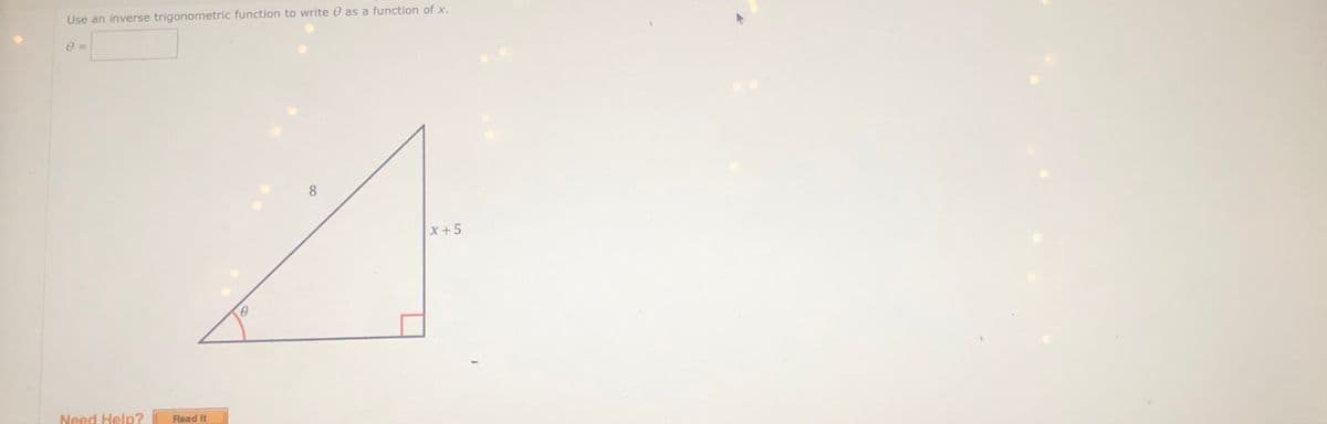 Use an inverse trigonometric function to write 0 as a function of x.
8
X+5
Need Help? Read it
