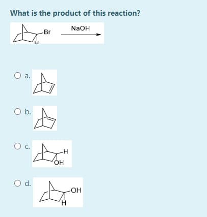 What is the product of this reaction?
NaOH
-Br
а.
O b.
c.
HO,
Od.
上
-OH
