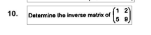 10. Determine the inverse matrix of
5 9
