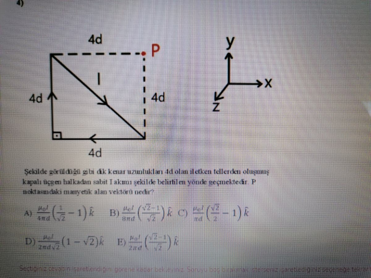 4d
y
P.
4d
4d
Z
4d
Şekilde görüldğu gibi dk kaiar uzmlukları 4d olan iletken tellerden oluşmuş
kapalı üçe en halkadan sabit Iakmı şekilde belirtler yende geçmektecir P
moktasmdaki
many etik alan velktori nedir?
N2-1)
()
4nd
C)
and
D)(1-2)k EE)
2ad
