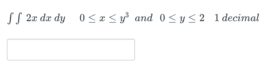 SS 2x dx dy 0 < x < y³ and 0 <y<2 1 decimal
