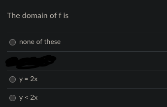 The domain of f is
none of these
O y = 2x
O y< 2x
