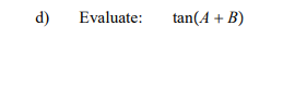 d)
Evaluate:
tan(A + B)
