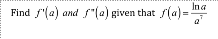 Ina
Find f'(a) and f"(a) given that f(a)=
%3D
a
