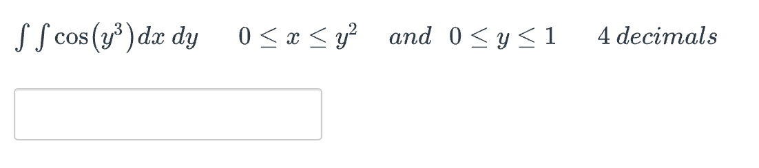 S S cos (y) dx dy
0< x < y and 0<y<1
4 decimals
cOS
