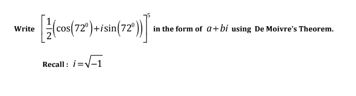 (cos(72")+isin(72")|
sin(72°
in the form of a+bi using De Moivre's Theorem.
Write
Recall: i=V-1
i=V-1
