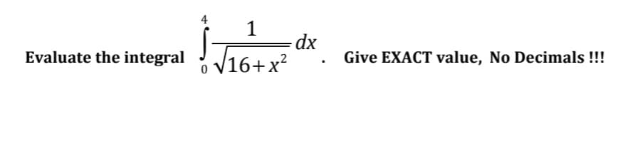 1
Evaluate the integral
V16+x?
Give EXACT value, No Decimals !!!
