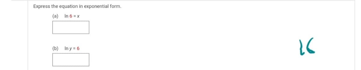 Express the equation in exponential form.
(a) In 6 = x
(b) In y = 6
