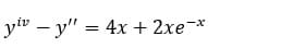 yv – y" = 4x + 2xe-*
