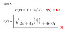 Find f.
F'(x) = 1 + 3Vx, (9) = 69
(1)* ***A
f(x)
2x + 4x
+ 4635
