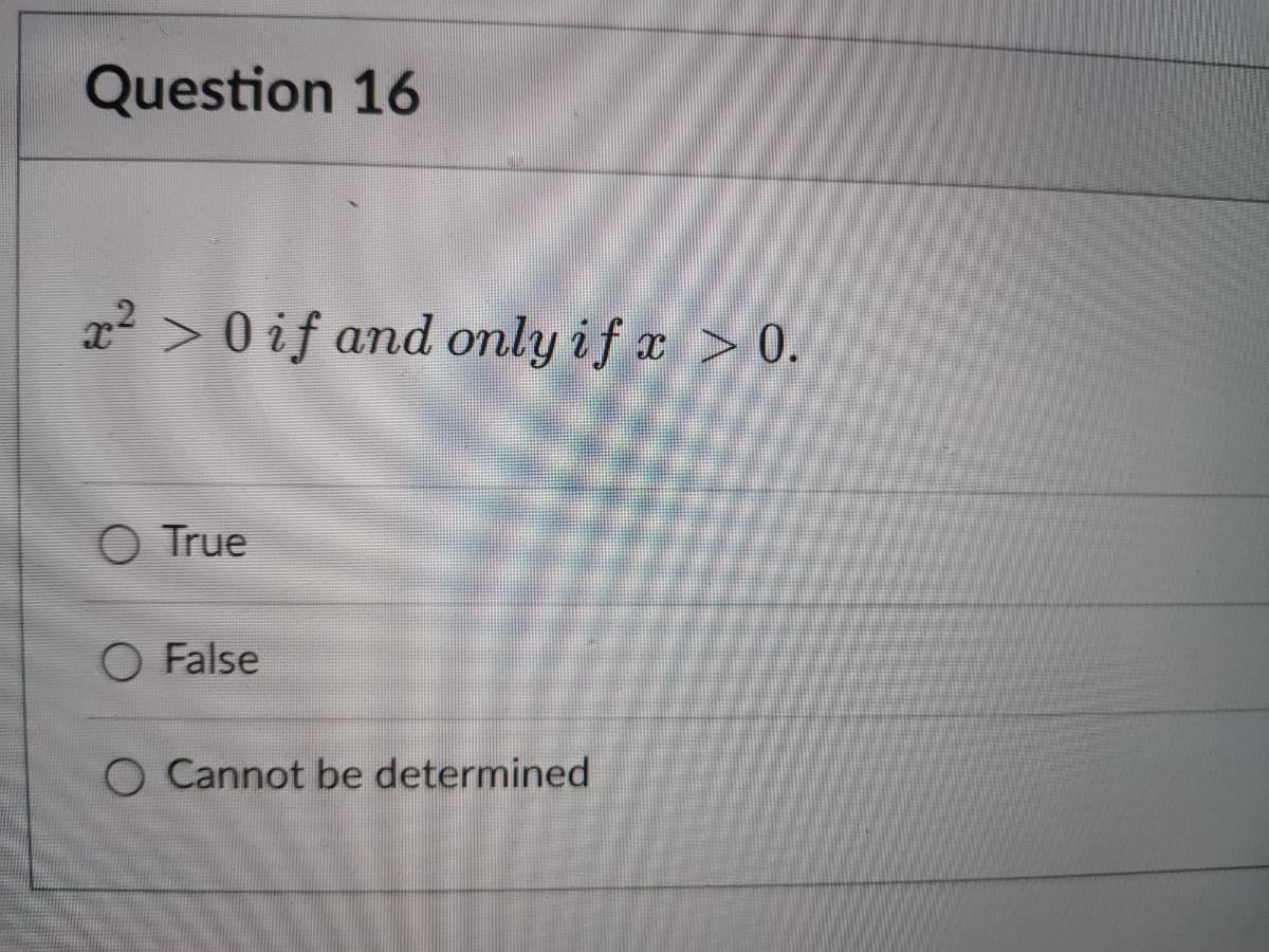 Question 16
x2 > 0 if and only if x > 0.
O True
O False
O Cannot be determined
