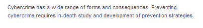 Cybercrime has a wide range of forms and consequences. Preventing
cybercrime requires in-depth study and development of prevention strategies.