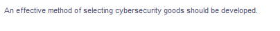 An effective method of selecting cybersecurity goods should be developed.