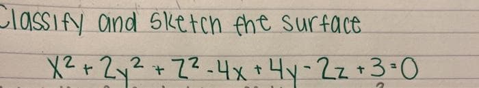 ClassIfy and Sketch the surface
X2+ Zy²
+7? -4x+4y-2z+3•0
