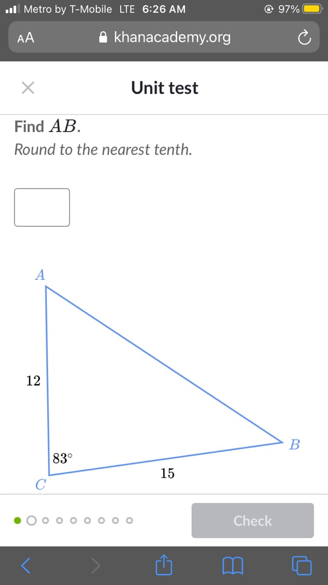 ull Metro by T-Mobile LTE 6:26 AM
@ 97%
AA
khanacademy.org
Unit test
Find AB.
Round to the nearest tenth.
A
12
83°
15
C
Check
