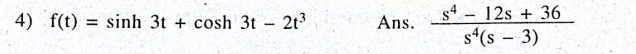 s4 - 12s + 36
s4(s - 3)
4) f(t) = sinh 3t + cosh 3t -
2t3
Ans.
|
