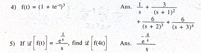 4) f(t) = (1 + te-)3
Ans. I
(s + 1)2
6.
(s + 2)3
(s + 3)4
4
5) If Lf(t)| =
es
find f(4t)
Ans.
e s
%3D
S
