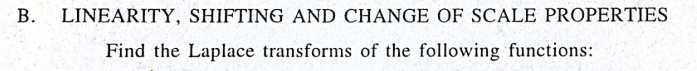 LINEARITY, SHIFTING AND CHANGE OF SCALE PROPERTIES
Find the Laplace transforms of the following functions:
B.
