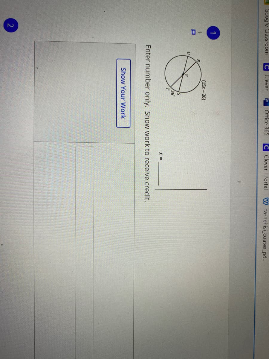 A Google Classroom
C Clever
Öffice 365
CClever | Portal
W ta-nehisi_coates_pd...
W
1
(15x – 26)
1.
26
x =
Enter number only. Show work to receive credit.
Show Your Work
2
