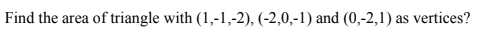 Find the area of triangle with (1,-1,-2), (-2,0,-1) and (0,-2,1) as vertices?
