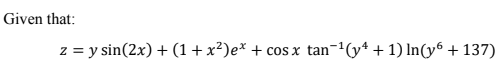 Given that:
z = y sin(2x) + (1+ x²)e* + cos x tan-1(y* + 1) In(y6 + 137)
2 =
