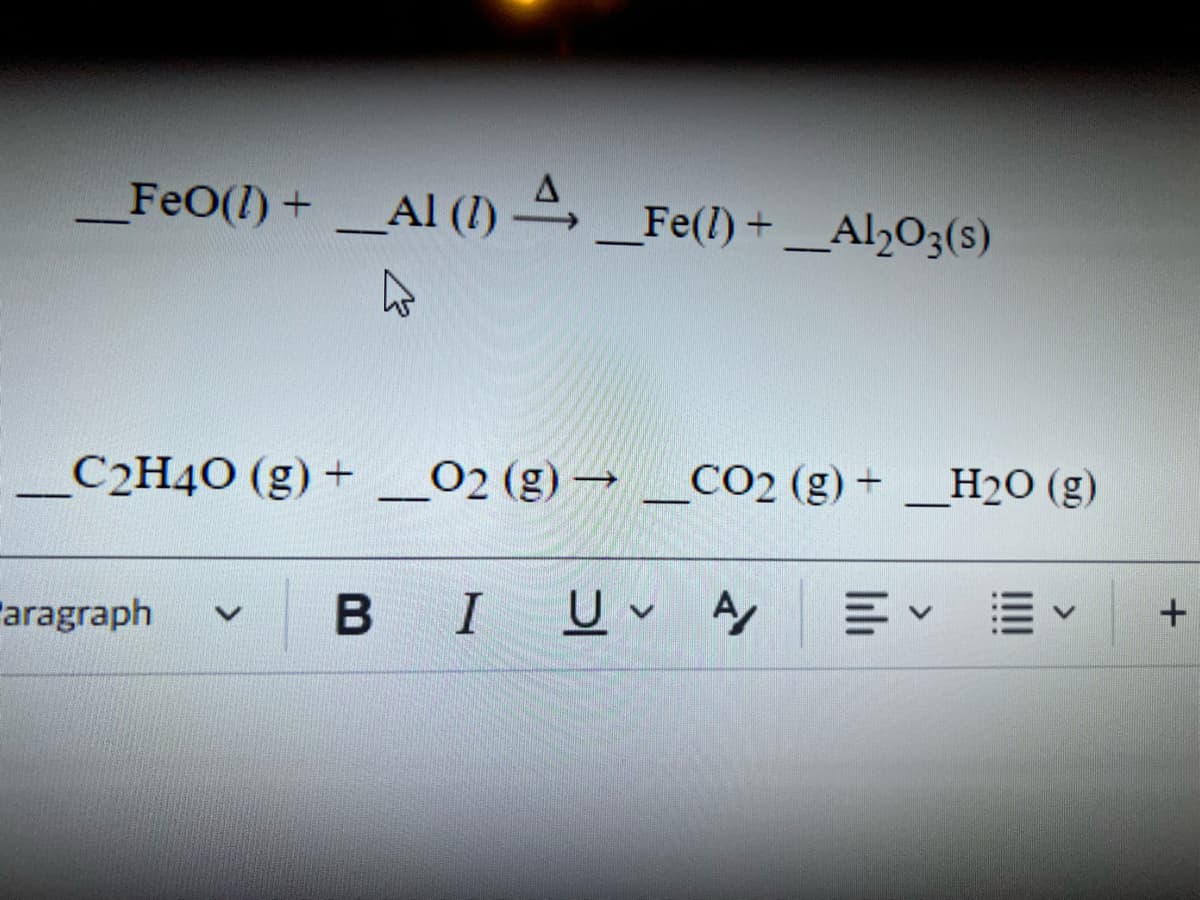 FeO(1) +_AI (1) A
Fe(l) +_Al₂O3(s)
_C2H4O (g) + O2 (g) → _CO2 (g) +
BI U A
v
aragraph V
E
H₂O (g)
+