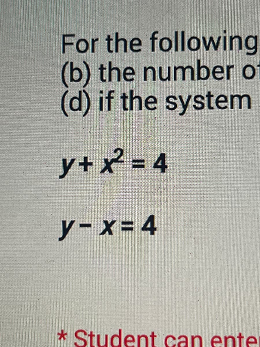 For the following
(b) the number of
(d) if the system
y+x² = 4
y-x=4
* Student can enter