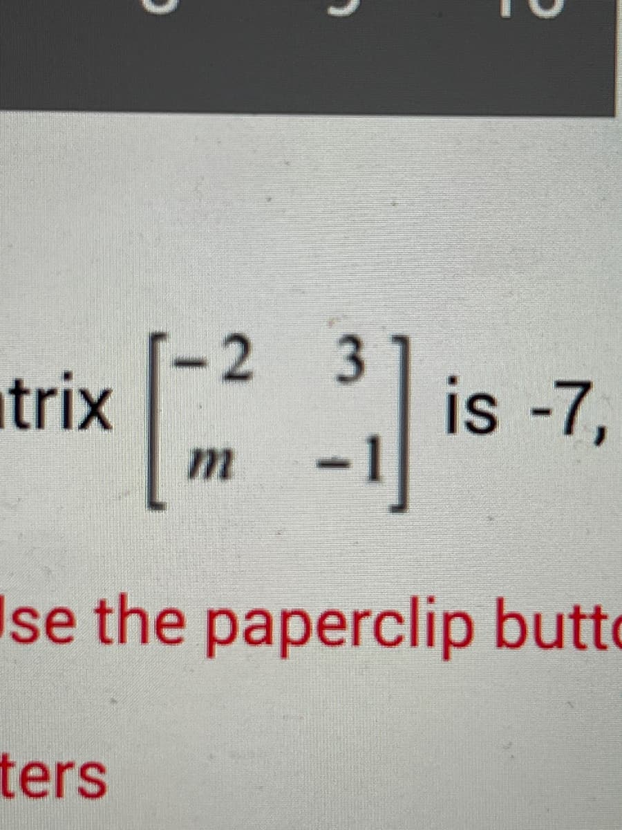 2²
[23] is -7,
m
Ise the paperclip butto
trix
ters