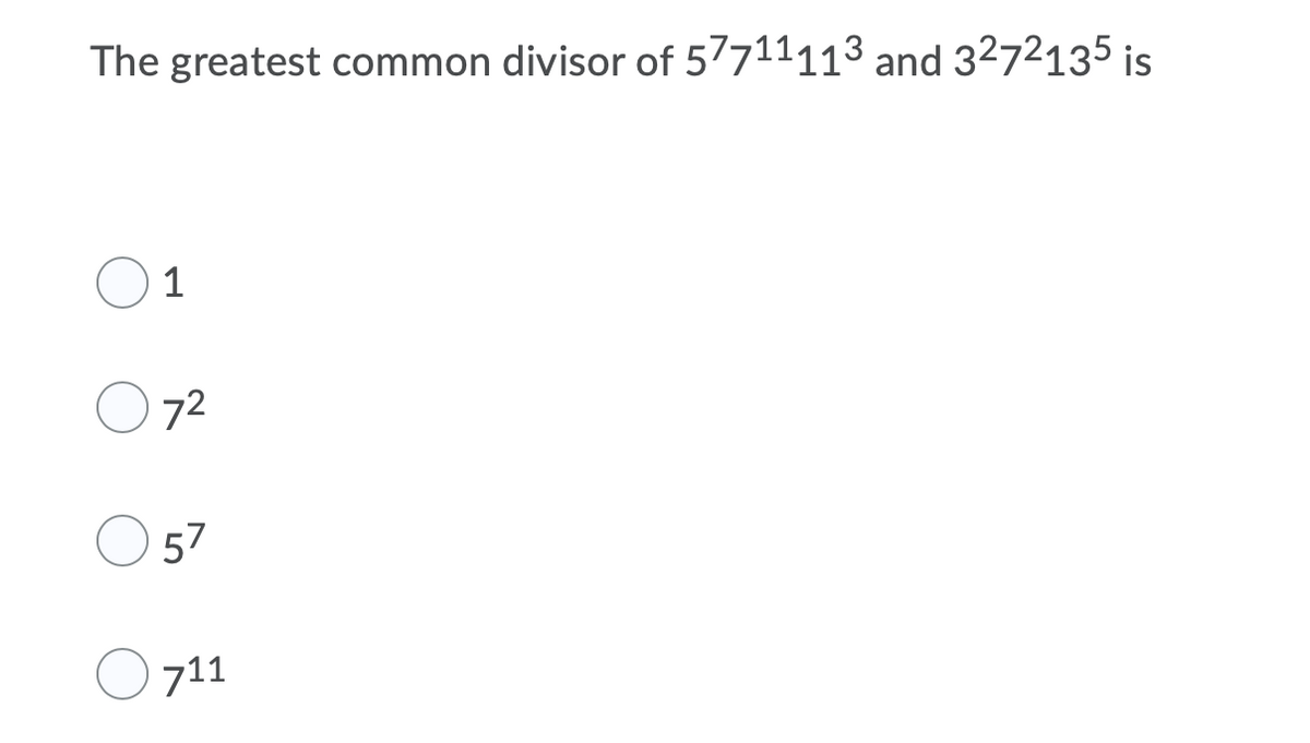 The greatest common divisor of 57711113 and 3272135 is
1
72
O 57
711
