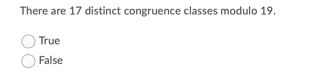 There are 17 distinct congruence classes modulo 19.
True
False
