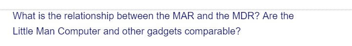 What is the relationship between the MAR and the MDR? Are the
Little Man Computer and other gadgets comparable?