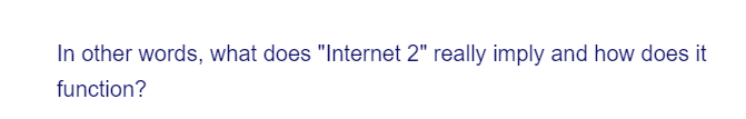 In other words, what does "Internet 2" really imply and how does it
function?