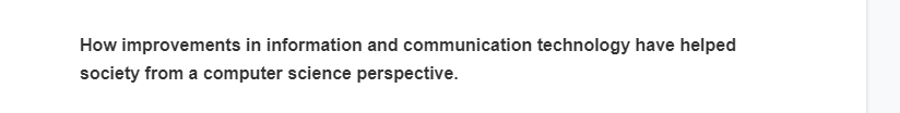 How improvements in information and communication technology have helped
society from a computer science perspective.