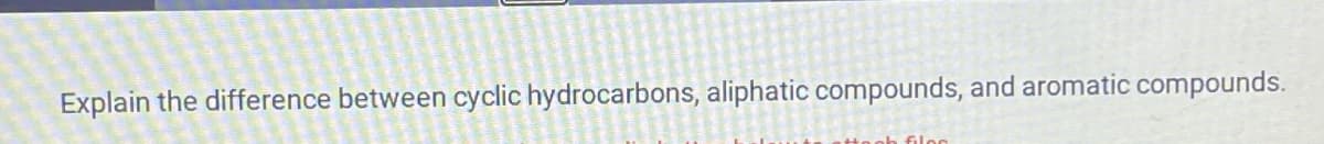 Explain the difference between cyclic hydrocarbons, aliphatic compounds, and aromatic compounds.
