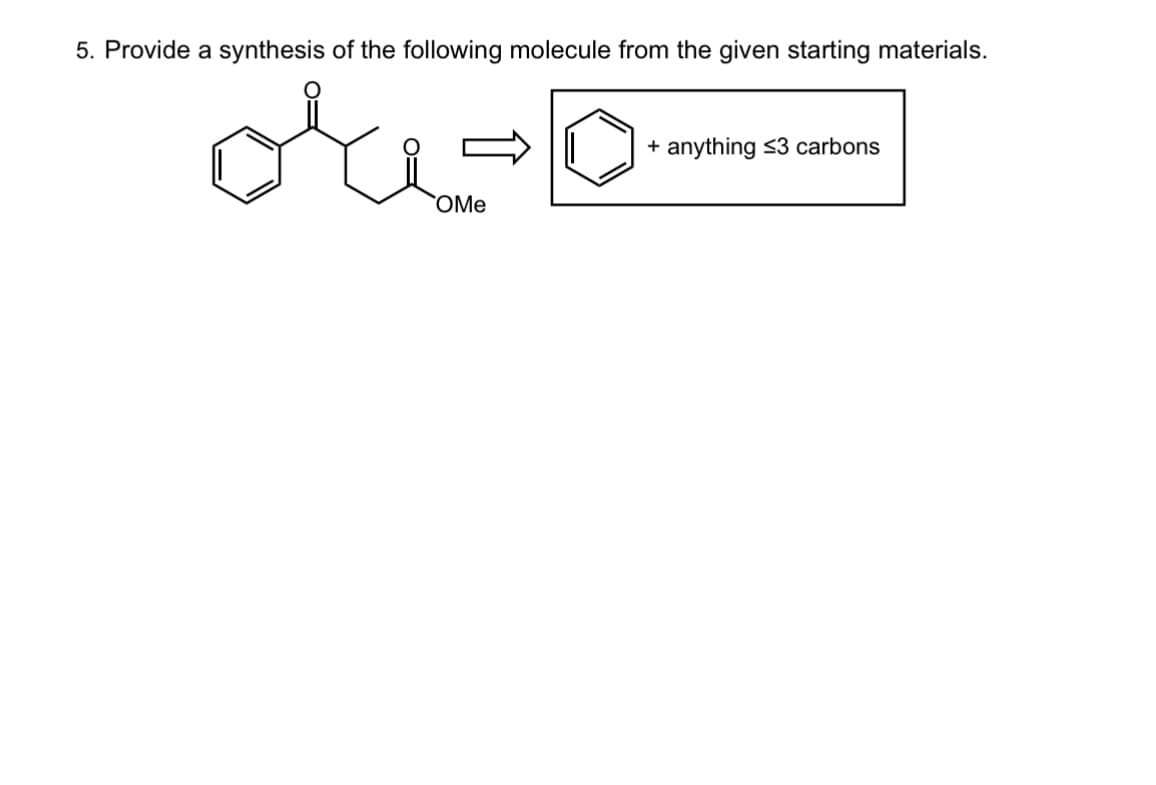 5. Provide a synthesis of the following molecule from the given starting materials.
oreo
+ anything ≤3 carbons
OMe