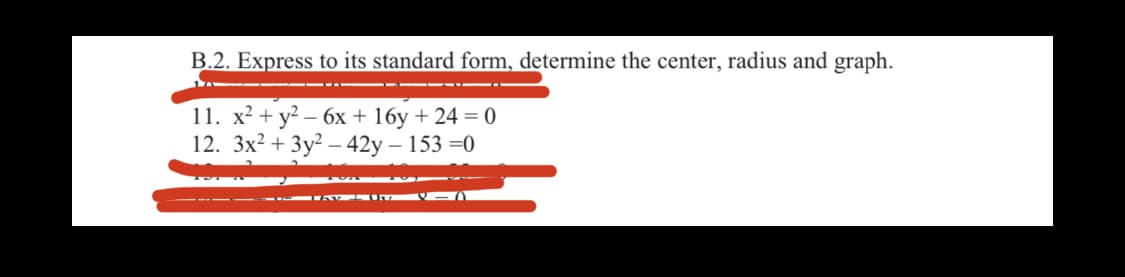 B.2. Express to its standard form, determine the center, radius and graph.
11. х2 + у? — 6х+ 16у + 24 %3D 0
12. Зx? + 3у? — 42у- 153 %30
EA Im
