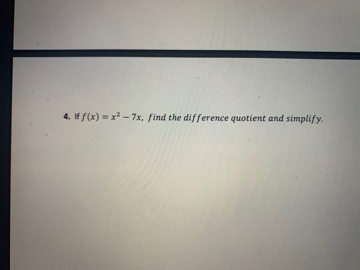 4. If f(x) = x2 – 7x, find the difference quotient and simplify.
