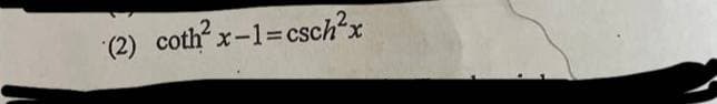 "(2) cothx-1=csch?x
X,
