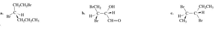 CH,CH,Br
ВІСH:
Br
CH2CH3
ОН
"н
Br
CH,CH,CH3
Н С-С-Н
Br
С-с-Н
CH3
a.
b.
C.
Н
Br
CH=0
