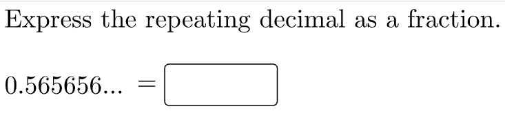 Express the repeating decimal as a fraction.
0.565656...
