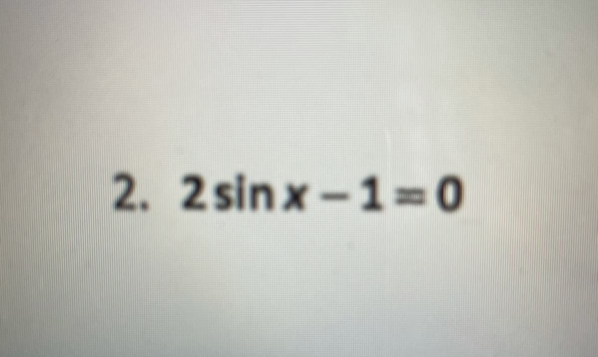 2. 2 sin x-1=0
