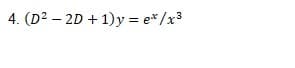 4. (D2 – 2D + 1) y = e* /x3
