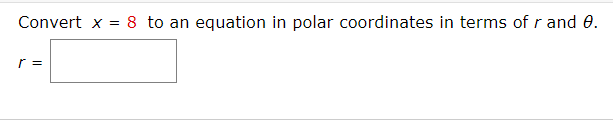 Convert x = 8 to an equation in polar coordinates in terms of r and 0.
