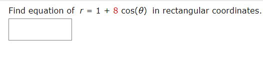 Find equation of r = 1 + 8 cos(0) in rectangular coordinates.
